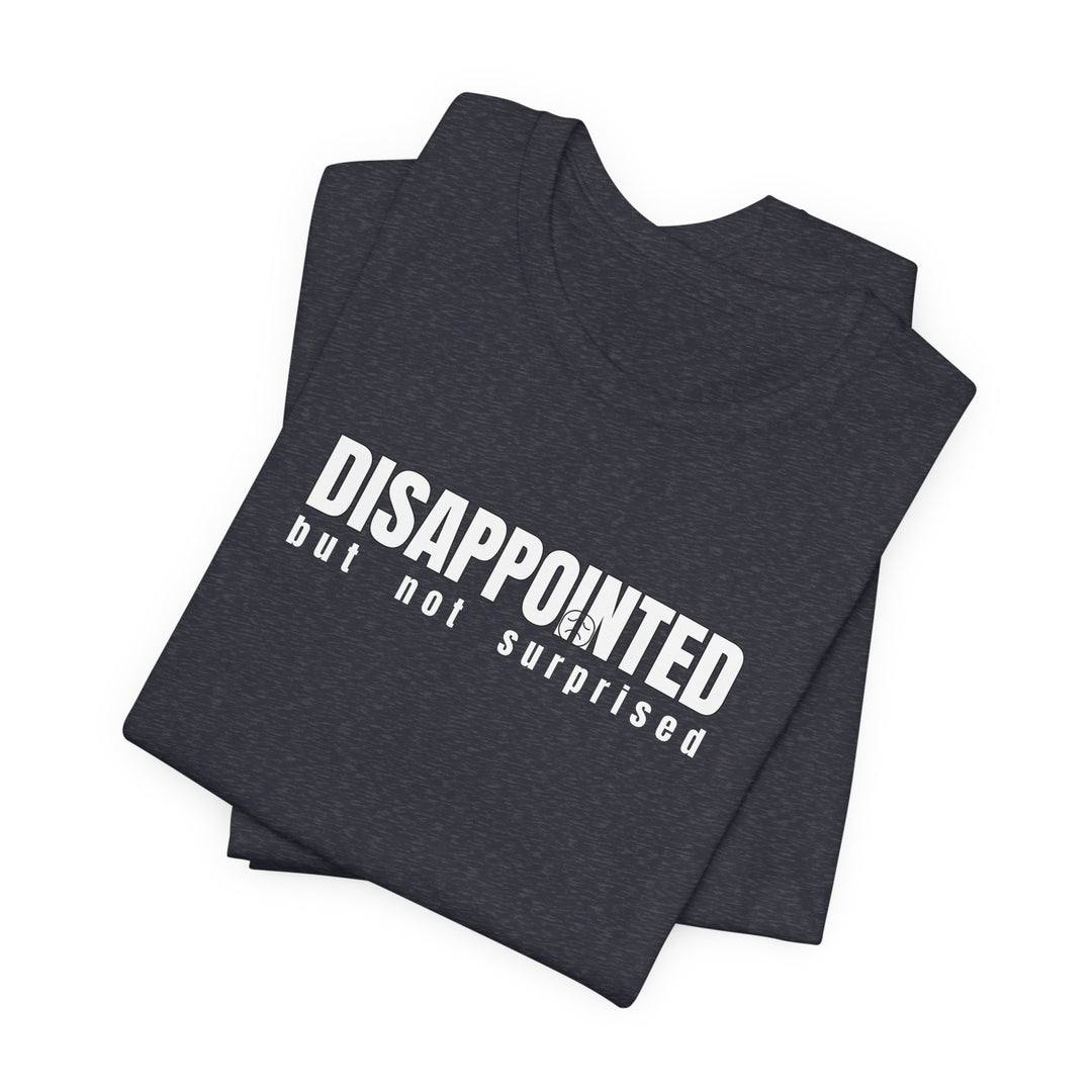 Disappointed, but not surprised T-shirt