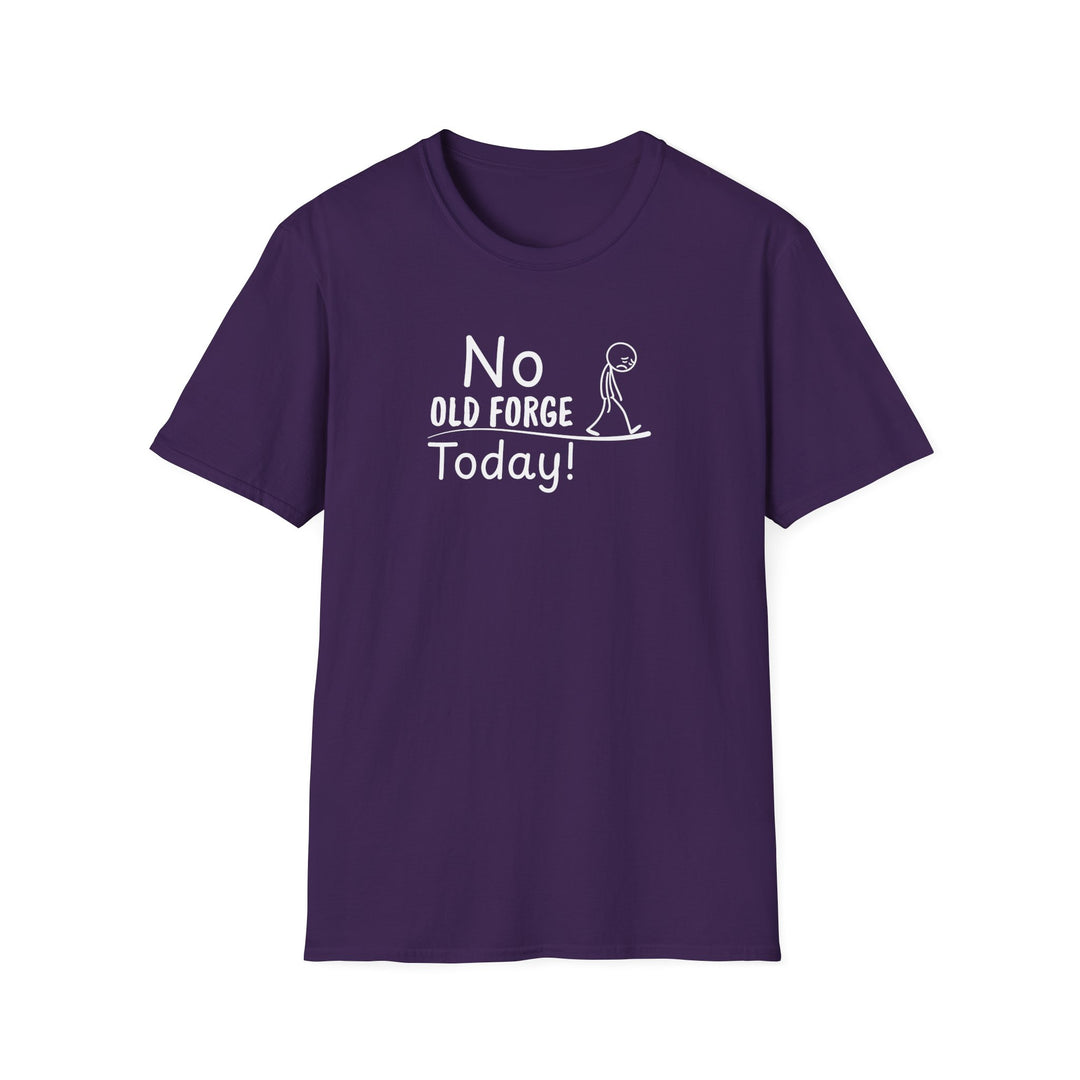 No Old Forge Today Unisex T-Shirt