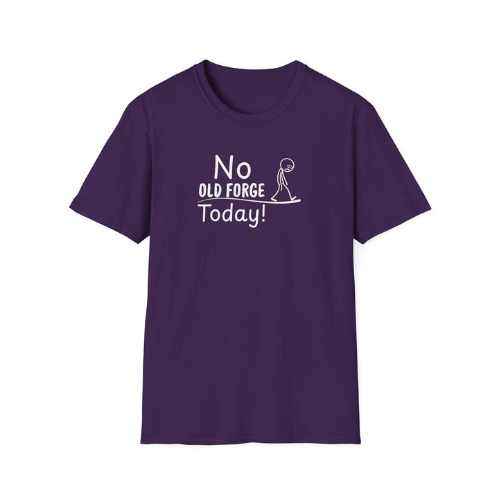 No Old Forge Today Unisex T-Shirt