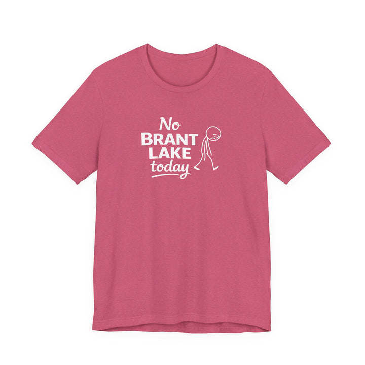 No Brant Lake Today Unisex T-Shirt