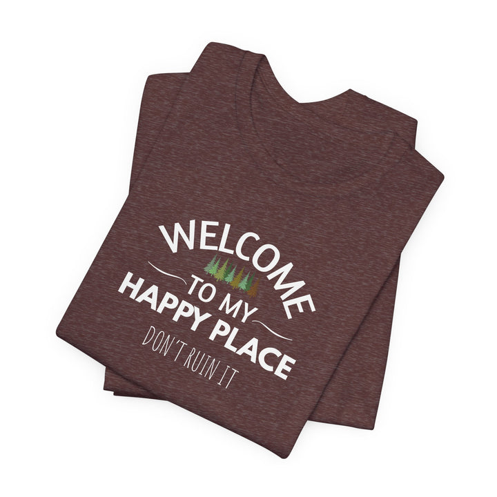 Welcome to My Happy Place - Don't Ruin It Unisex Tee