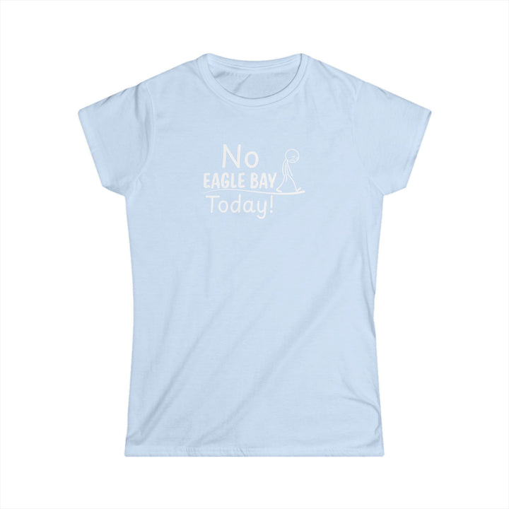 No Eagle Bay Today Ladies Tee