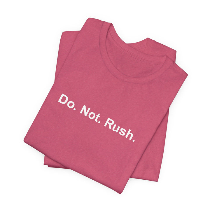 Do. Not. Rush. T-shirt
