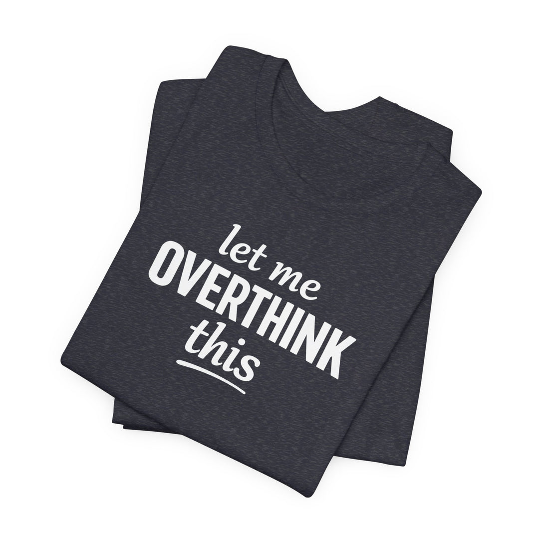 Let Me Overthink This T‑Shirt