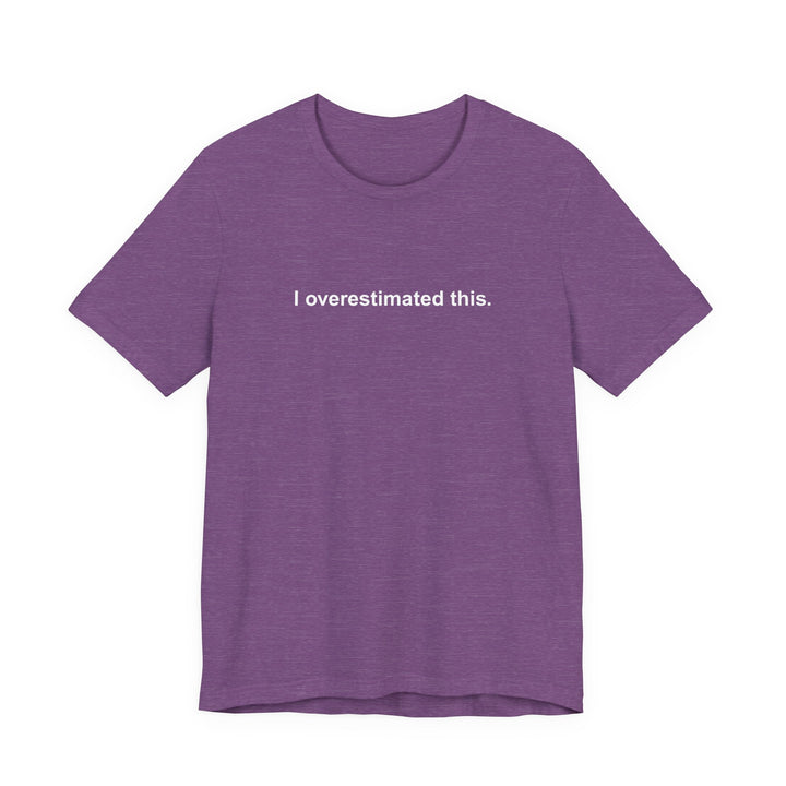 I overestimated this. T-shirt
