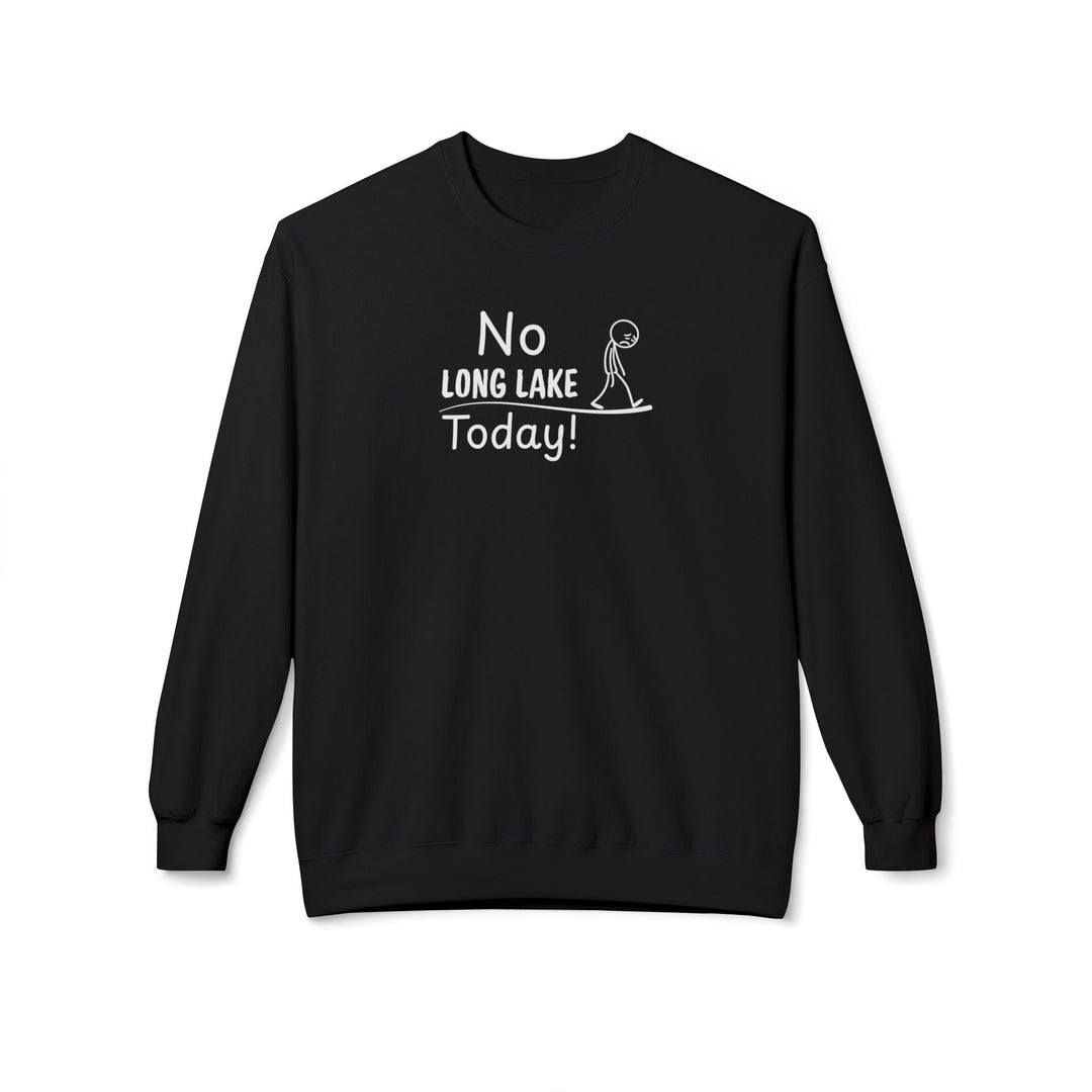 No Long Lake Today Sweatshirt
