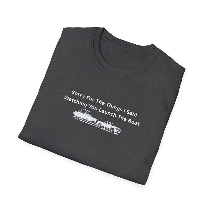 Sorry For What I Said Unisex T-Shirt - Boat Launch