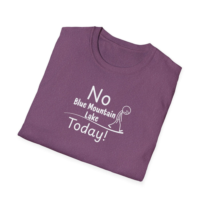 No Blue Mountain Lake Today Unisex T-Shirt