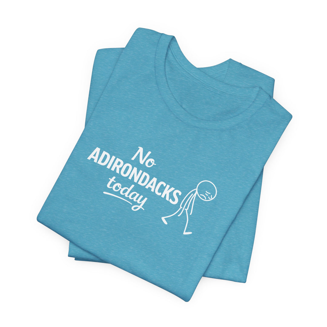 No Adirondacks Today Tee
