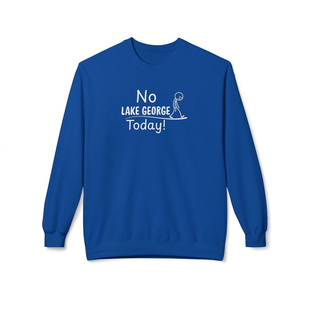 No Lake George Today Sweatshirt