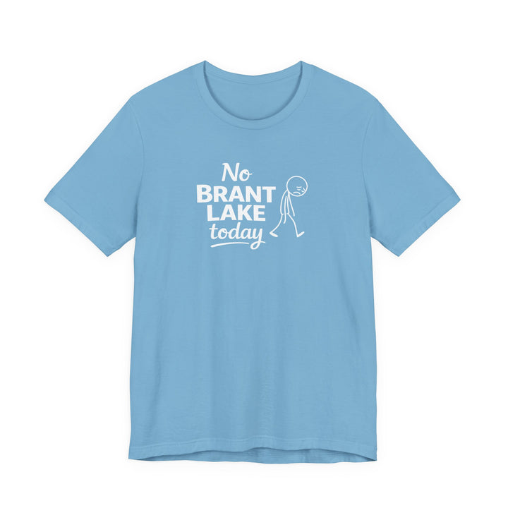 No Brant Lake Today Unisex T-Shirt
