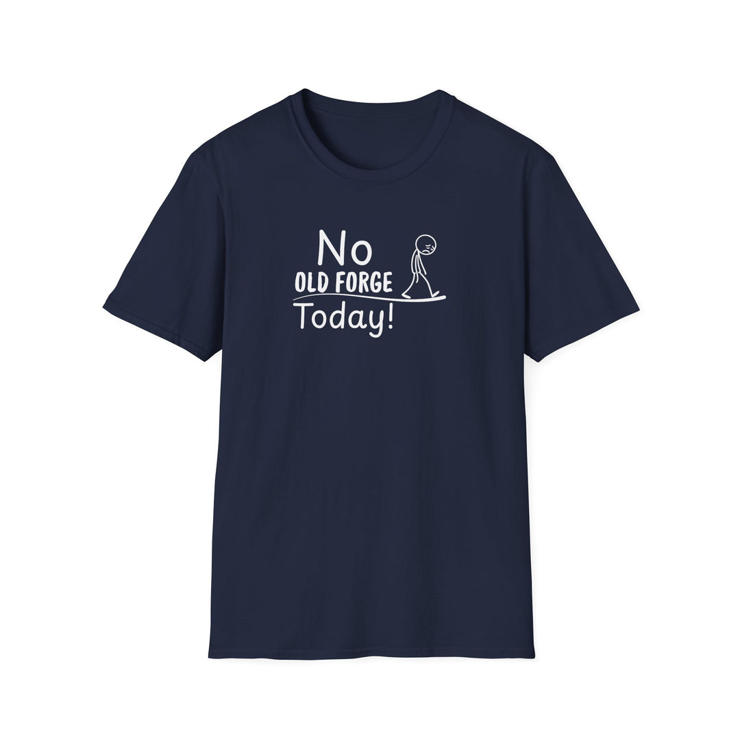 No Old Forge Today Unisex T-Shirt