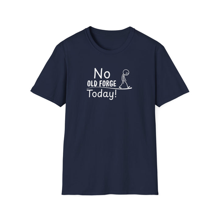 No Old Forge Today Unisex T-Shirt