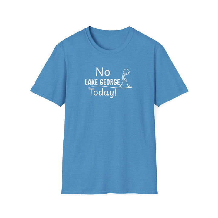 No Lake George Today Unisex T-Shirt