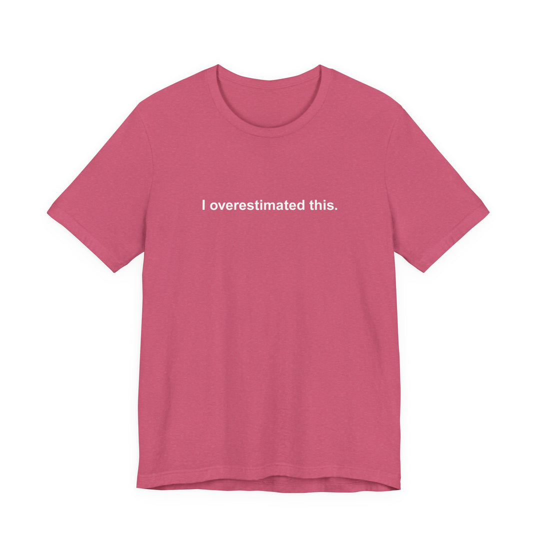 I overestimated this. T-shirt