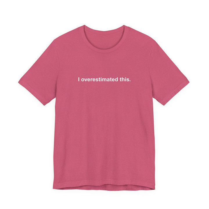 I overestimated this. T-shirt