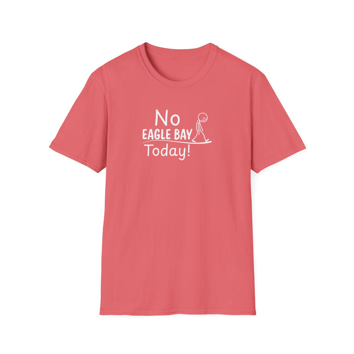 No Eagle Bay Today Unisex T-Shirt