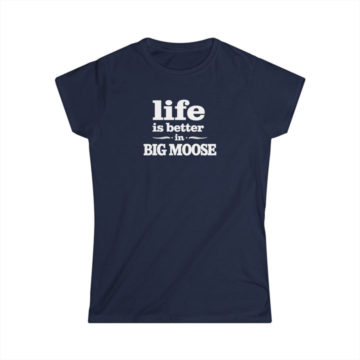Life is Better in Big Moose Ladies Tee