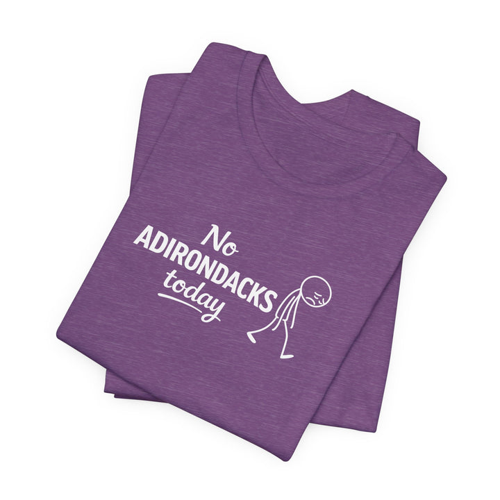 No Adirondacks Today Tee