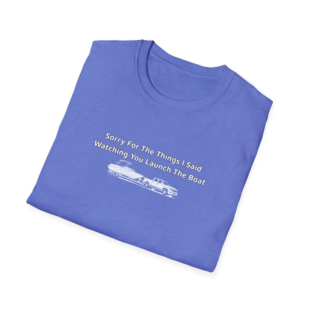 Sorry For What I Said Unisex T-Shirt - Boat Launch