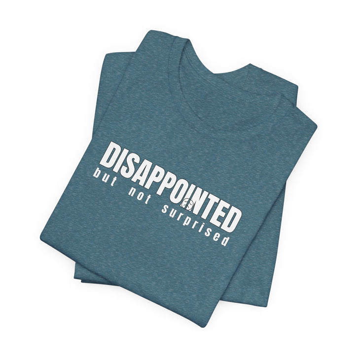 Disappointed, but not surprised T-shirt