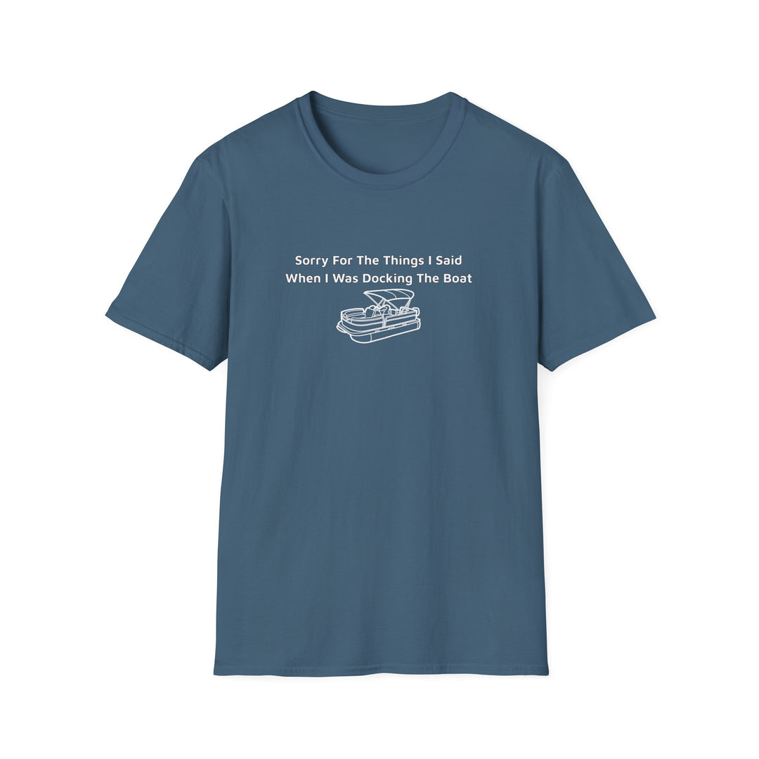 Sorry For What I Said Unisex T-Shirt - Docking Boat