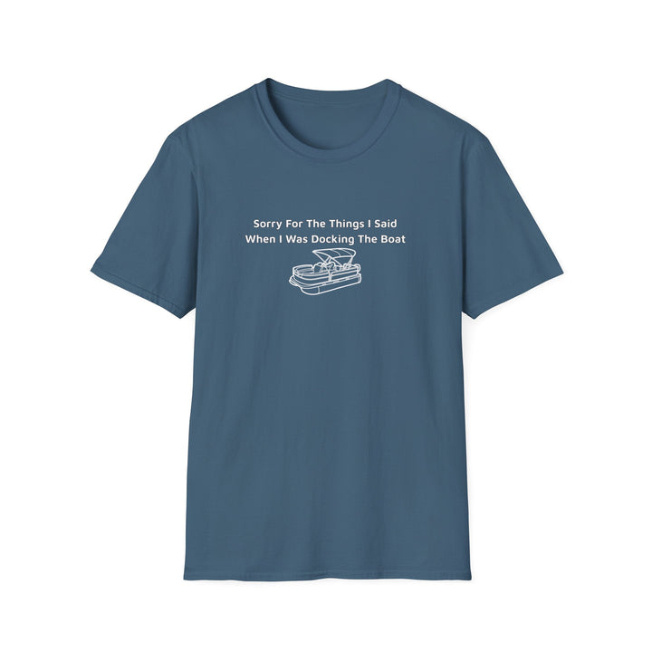 Sorry For What I Said Unisex T-Shirt - Docking Boat