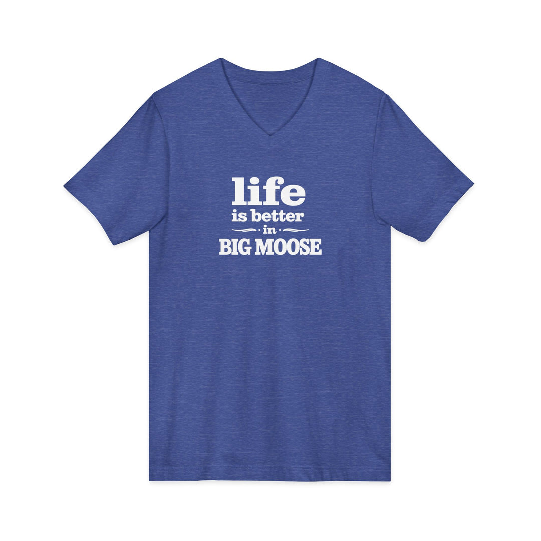 Life is Better in Big Moose Unisex V-Neck Tee