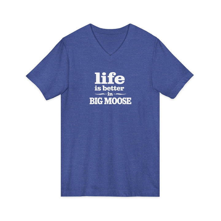 Life is Better in Big Moose Unisex V-Neck Tee