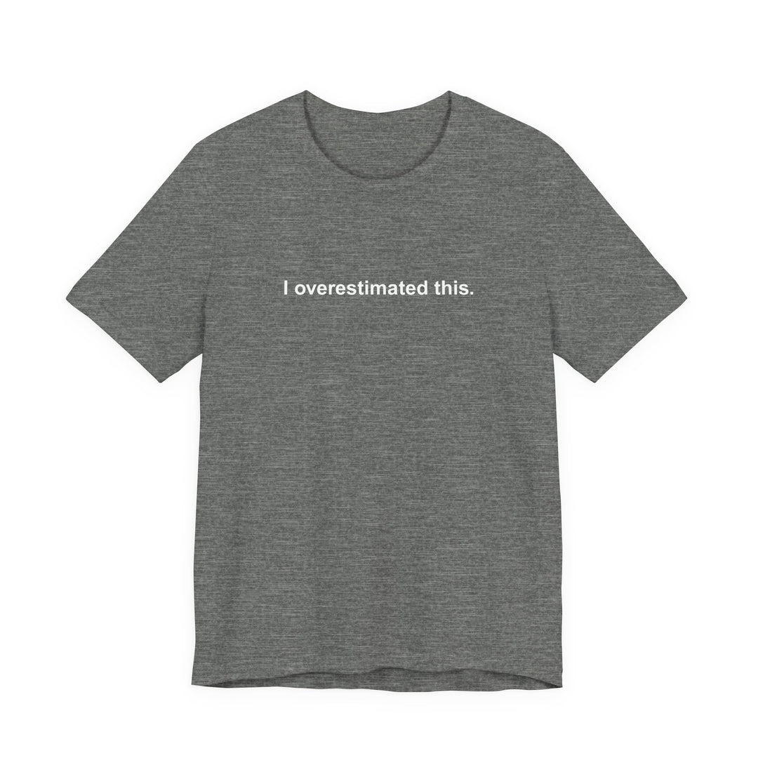I overestimated this. T-shirt