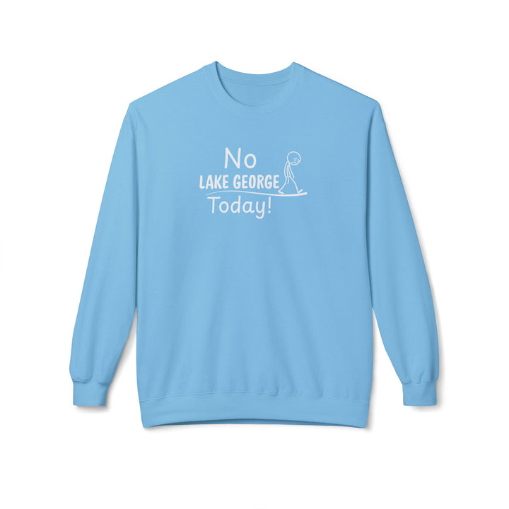 No Lake George Today Sweatshirt
