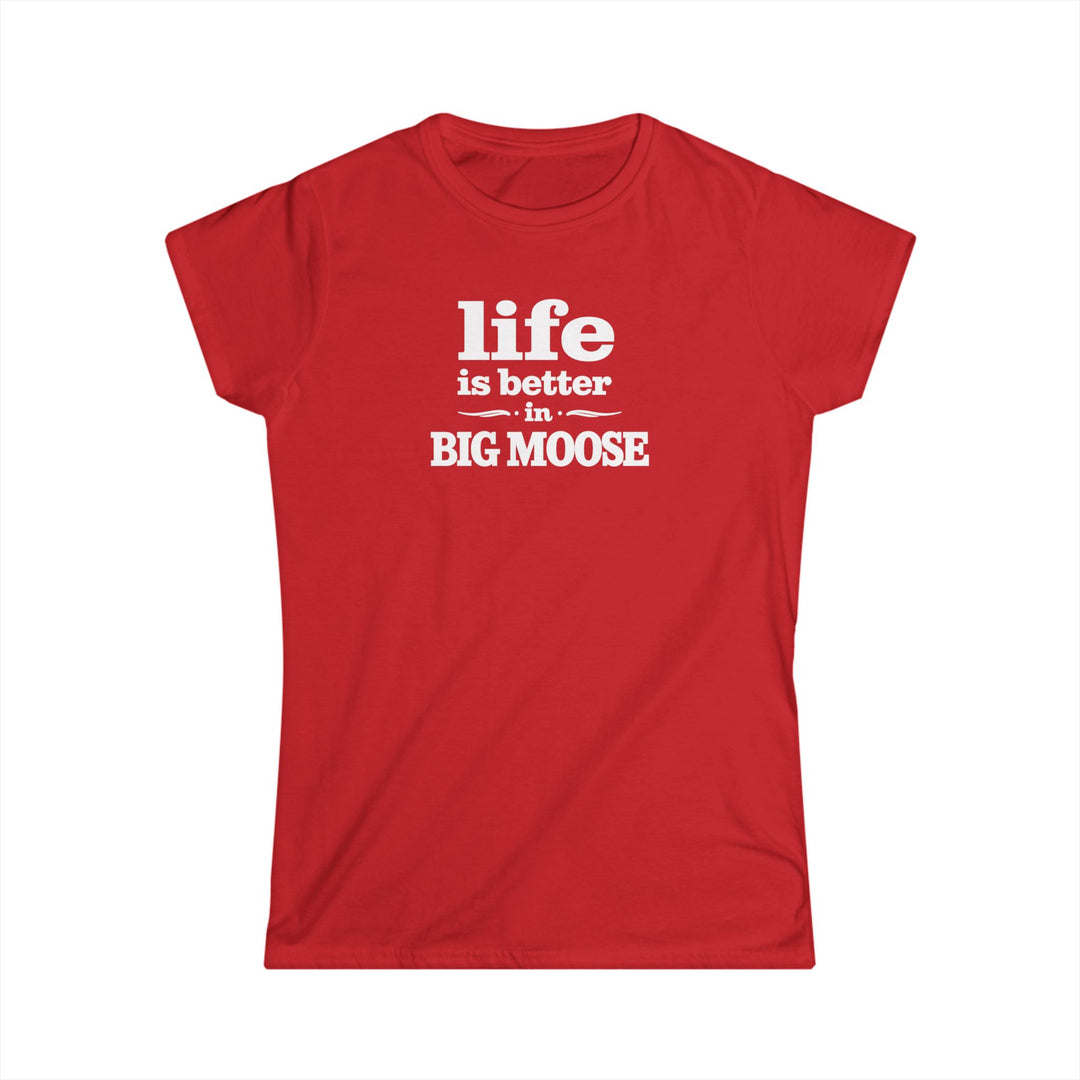 Life is Better in Big Moose Ladies Tee
