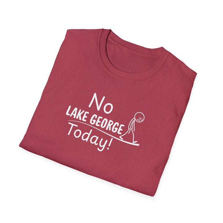 No Lake George Today Unisex T-Shirt