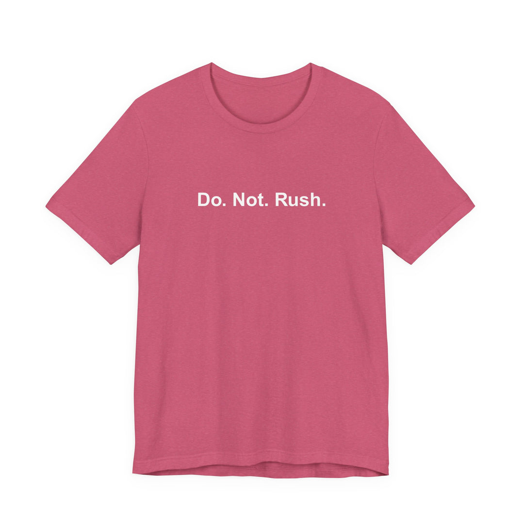 Do. Not. Rush. T-shirt