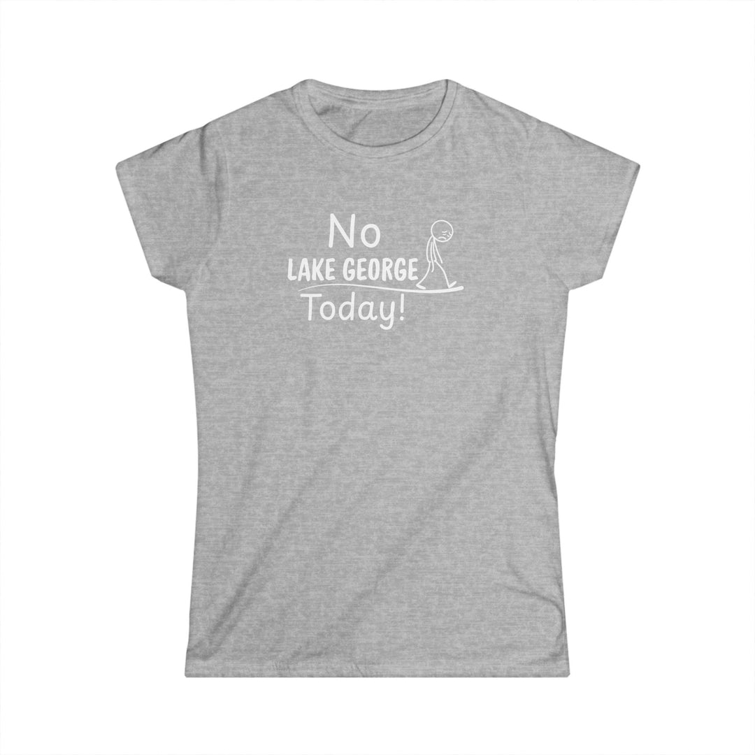 No Lake George Today Ladies T-Shirt