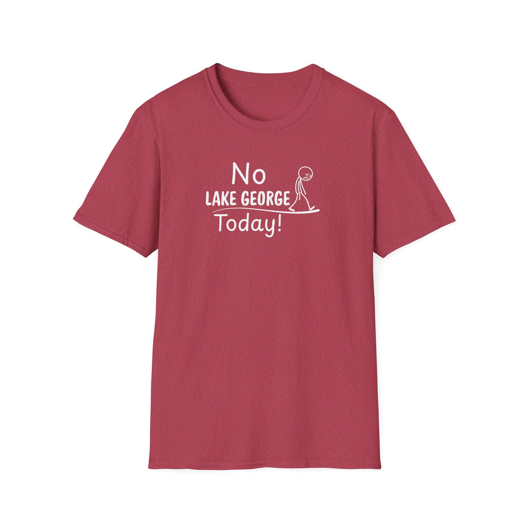 No Lake George Today Unisex T-Shirt