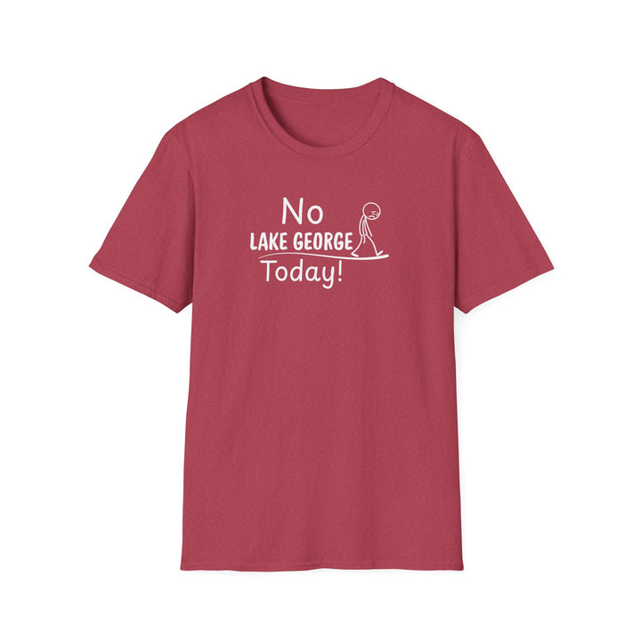 No Lake George Today Unisex T-Shirt