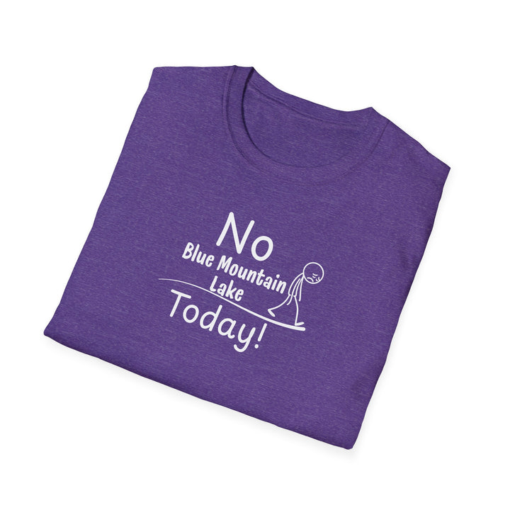 No Blue Mountain Lake Today Unisex T-Shirt