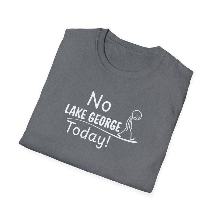 No Lake George Today Unisex T-Shirt
