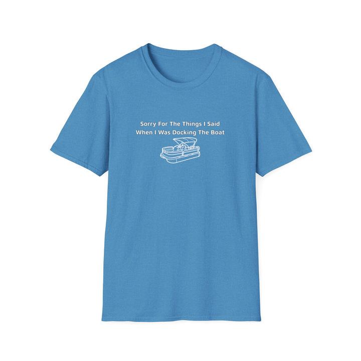 Sorry For What I Said Unisex T-Shirt - Docking Boat