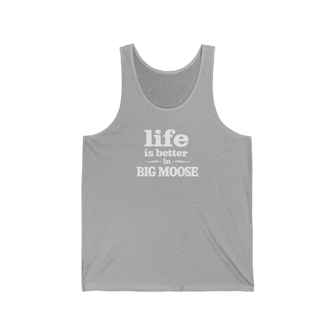 Life is Better in Big Moose Unisex Tank