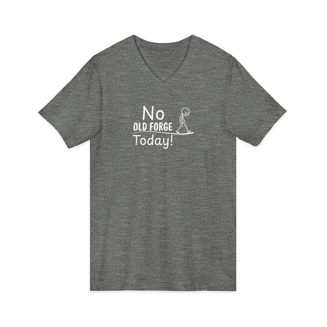 No Old Forge Today Unisex V-Neck T-Shirt