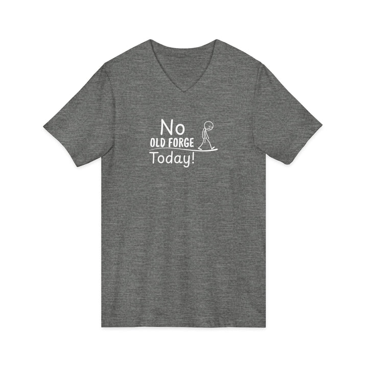 No Old Forge Today Unisex V-Neck T-Shirt