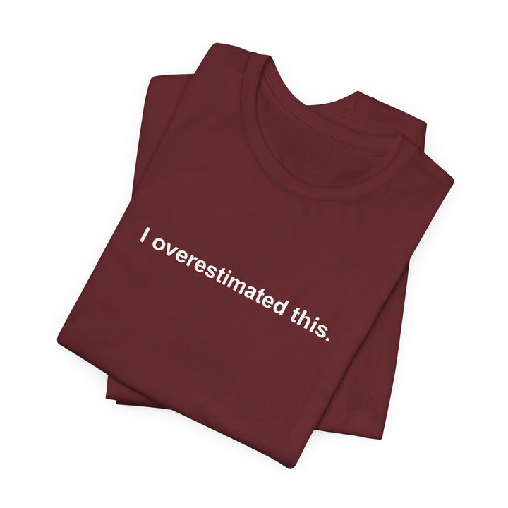 I overestimated this. T-shirt