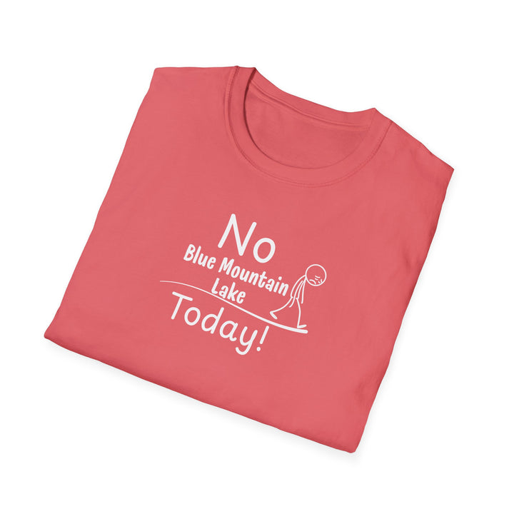 No Blue Mountain Lake Today Unisex T-Shirt