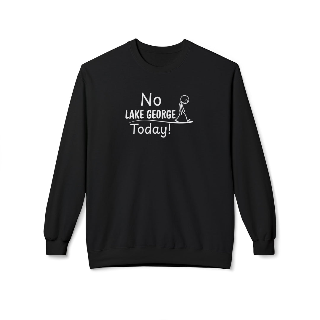 No Lake George Today Sweatshirt