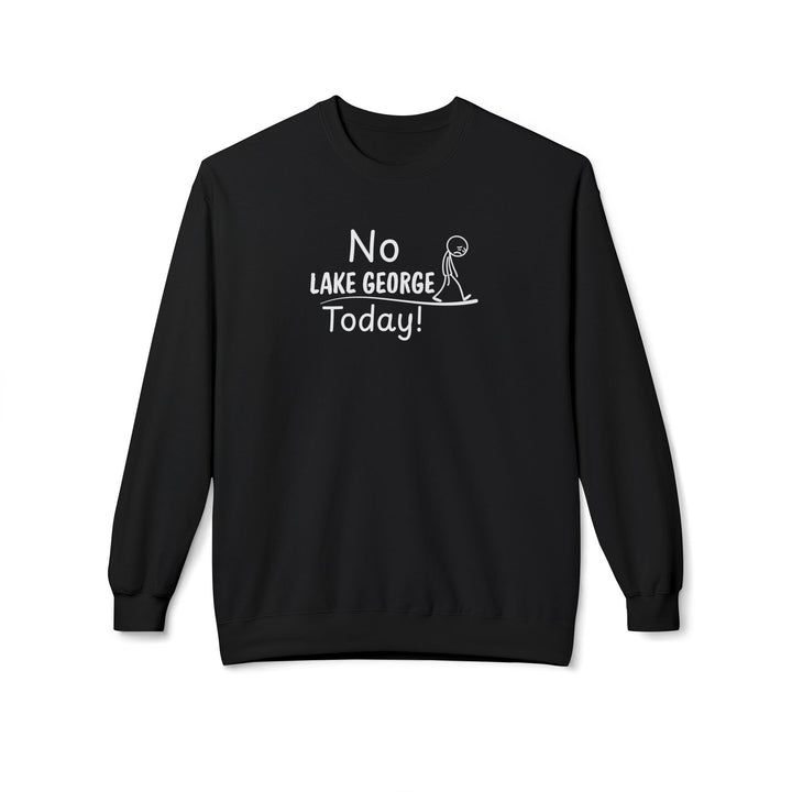 No Lake George Today Sweatshirt