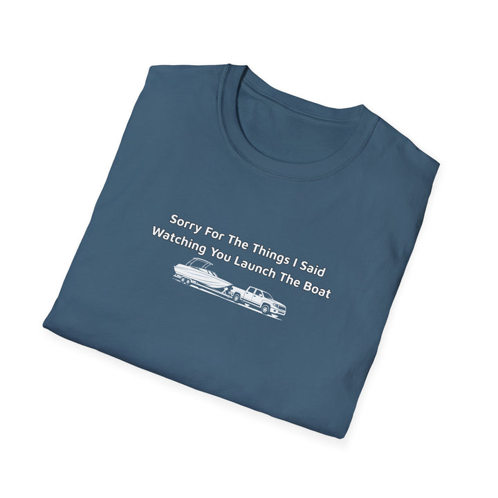 Sorry For What I Said Unisex T-Shirt - Boat Launch