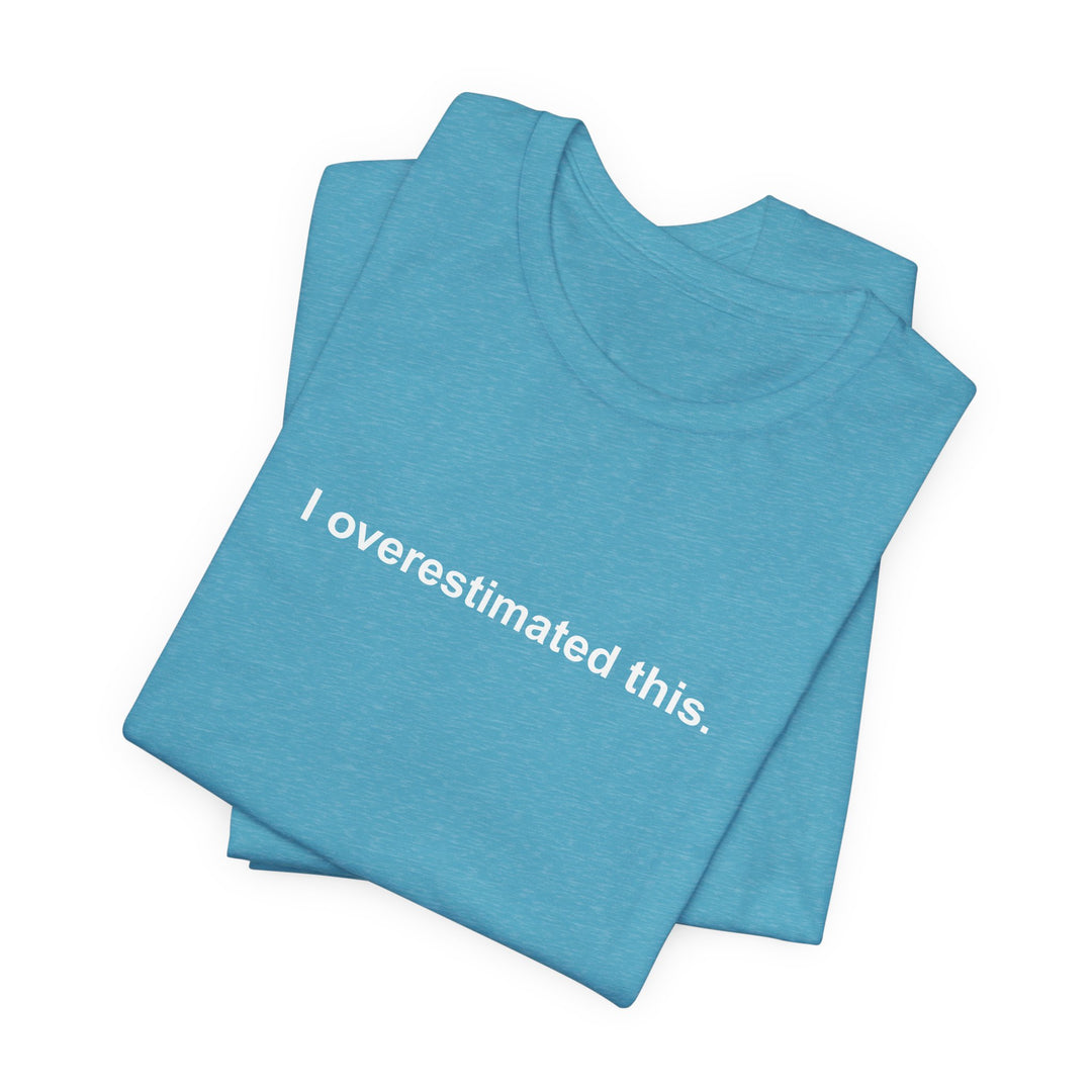 I overestimated this. T-shirt