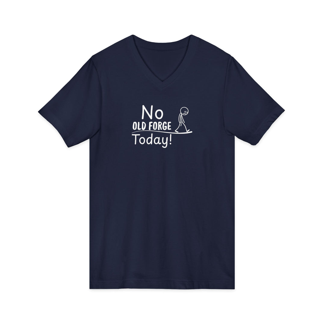 No Old Forge Today Unisex V-Neck T-Shirt